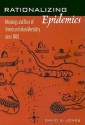 Rationalizing Epidemics: Meanings and Uses of American Indian Mortality Since 1600 - David S. Jones