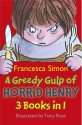 A Greedy Gulp of Horrid Henry: HORRID HENRY AND THE ABOMINABLE SNOWMAN, HORRID HENRY ROBS THE BANK and HORRID HENRY WAKES THE DEAD. - Francesca Simon, Tony Ross