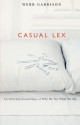 Casual Lex: An Informal Assemblage of Why We Say What We Say - Webb Garrison