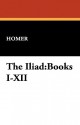 The Iliad: Books I-XII - Homer