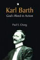 Karl Barth: God's Word in Action - Paul S. Chung