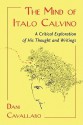 The Mind of Italo Calvino: A Critical Exploration of His Thought and Writings - Dani Cavallaro