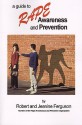 A Guide to Rape Awareness and Prevention: Educating Yourself, Your Family and Those in Need - Robert Ferguson, Jeanine Ferguson