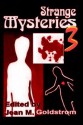 Strange Mysteries 3 - Jean Goldstrom, Michael H. Hanson, Barry R. Hunter, Ken Parker, Jack Hillman, Judy Moore, Lyn McConchie, David Perlmutter, J.J. Steinfeld, Glen Batchelor, Frederick Rustam, Chuck Goldstrom, Jeffrey Scott Sims, Warren Bull, Janett L. Grady, Bruce Harris, Arthur Sanchez, Al