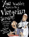 You Wouldn't Want to Be a Victorian Servant!: A Thankless Job You'd Rather Not Have - Fiona MacDonald, David Antram, David Salariya