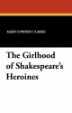 The Girlhood of Shakespeare's Heroines - Mary Cowden Clarke