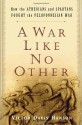 A War Like No Other: How the Athenians & Spartans Fought the Peloponnesian War - Victor Davis Hanson