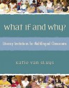 What If and Why?: Literacy Invitations for Multilingual Classrooms - Katie Van Sluys