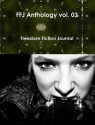 FFJ Anthology vol. 03 - Ujjwal Dey, Chris Castle, Nicholas Coriz, Tom Larsen, Thomas Cannon, Shefali Choksi, Diane Arrelle, Alexandra Burt, Aloysa, Jon-Paul Stracco, Jim Spry, Andrew Bud Adams, Rob Ambrose, Emal Rustemi, Sam S. Kepfield, James Newman