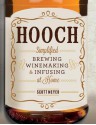 Hooch: Simplified Brewing, Winemaking, and Infusing at Home - Scott Meyer