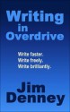 WRITING IN OVERDRIVE: The Secrets to Writing Faster, Writing Freely, Writing Brilliantly - Jim Denney