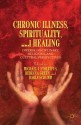 Chronic Illness, Spirituality, and Healing: Diverse Disciplinary, Religious, and Cultural Perspectives - Michael J. Stoltzfus, Rebecca Green, Darla Schumm