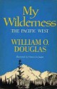 My Wilderness: The Pacific West - William O. Douglas, Francis Lee Jaques