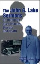 John G. Lake Sermons on Dominion over Demons, Disease and Death: A Series of Faith-inspiring Messages by Dr. John G. Lake, Whole Healing Ministry in ... Was Considered the Greatest in His Generation - Gordon Lindsay