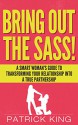 Bring Out the SASS! A Smart Woman's Guide to Transforming your Relationship into a True Partnership (Dating Advice for Women & Relationship Advice for ... the Guy) (Get the Guy, Keep the Guy Book 3) - Patrick King