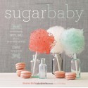 Sugar Baby: Confections, Candies, Cakes, & Other Delicious Recipes for Cooking with Sugar - Gesine Bullock-Prado, Tina Rupp