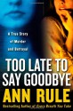 Too Late to Say Goodbye: A True Story of Murder and Betrayal - Ann Rule