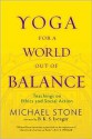 Yoga for a World Out of Balance: Teachings on Ethics and Social Action - Michael Stone, B.K.S. Iyengar