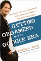 Getting Organized in the Google Era: How to Get Stuff out of Your Head, Find It When You Need It, and Get It Done Right - Douglas C. Merrill, James A. Martin