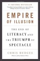 Empire of Illusion: The End of Literacy and the Triumph of Spectacle - Chris Hedges