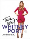 True Whit: Designing a Life of Style, Beauty, and Fun - Whitney Port