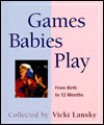 Games Babies Play: From Birth to 12 Months - Vicki Lansky