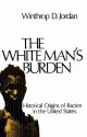 The White Man's Burden: Historical Origins of Racism in the United States - Winthrop D. Jordan