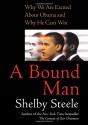 A Bound Man: Why We Are Excited About Obama and Why He Can't Win - Shelby Steele