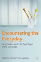 Encountering the Everyday: An Introduction to the Sociologies of the Unnoticed - Michael Hviid Jacobsen