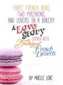 Three French Hens, Two Macarons, And Lovers In A Bakery - A Love Story Served With Indulgent French Desserts - Noelle Love, Little Pearl