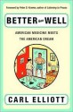 Better Than Well: American Medicine Meets the American Dream - Carl Elliott