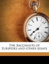 The Bacchants of Euripides and Other Essays - A.W. Verrall