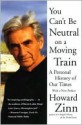 You Can't Be Neutral on a Moving Train: A Personal History of Our Times - Howard Zinn