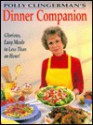 Polly Clingerman's Dinner Companion: Glorious, Easy Meals In Less Than An Hour! - Polly Clingerman