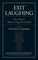 Exit Laughing: How Humor Takes the Sting Out of Death - Victoria Zackheim