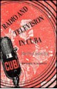 Radio And Television In Cuba: The Pre Castro Era - Michael B. Salwen