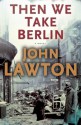 Then We Take Berlin - John Lawton