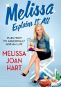 Melissa Explains It All: Tales from My Abnormally Normal Life - Melissa Joan Hart