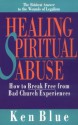 Healing Spiritual Abuse: How to Break Free from Bad Church Experience - Ken Blue