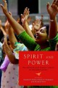 Spirit and Power: The Growth and Global Impact of Pentecostalism - Donald E. Miller, Kimon H. Sargeant, Richard Flory