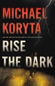 Rise the Dark - Michael Koryta