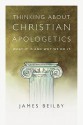 Thinking About Christian Apologetics: What It Is and Why We Do It - James K. Beilby