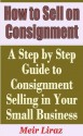 How to Sell on Consignment - A Step by Step Guide to Consignment Selling in Your Small Business - Meir Liraz