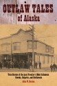 Outlaw Tales of Alaska: True Stories of the Last Frontier's Most Infamous Crooks, Culprits, and Cutthroats - John Heaton