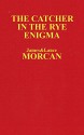 The Catcher in the Rye Enigma: J.D. Salinger's Mind Control Triggering Device or a Coincidental Literary Obsession of Criminals? (The Underground Knowledge Series Book 4) - James Morcan, Lance Morcan