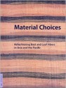 Material Choices: Refashioning Bast and Leaf Fibers in Asia and the Pacific - Roy W. Hamilton