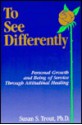 To See Differently: Personal Growth and Being of Service Through Attitudinal Healing - Susan S. Trout