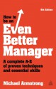 How to be an Even Better Manager: A Complete A-Z of Proven Techniques and Essential Skills - Michael Armstrong