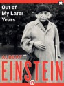 Out of My Later Years: The Scientist, Philosopher, and Man Portrayed Through His Own Words - Albert Einstein