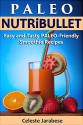 PALEO-Friendly NUTRiBULLET Recipes: 100 Quick Easy and Tasty Smoothie Recipes - Celeste Jarabese, Content Arcade Publishing